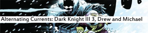 Alternating Currents: Dark Knight 3, Drew and Michael